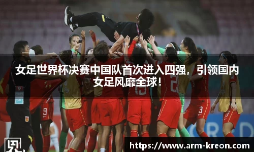 女足世界杯决赛中国队首次进入四强，引领国内女足风靡全球！