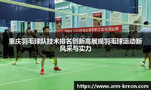 重庆羽毛球队技术排名创新高展现羽毛球运动新风采与实力