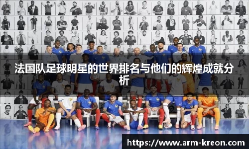 法国队足球明星的世界排名与他们的辉煌成就分析